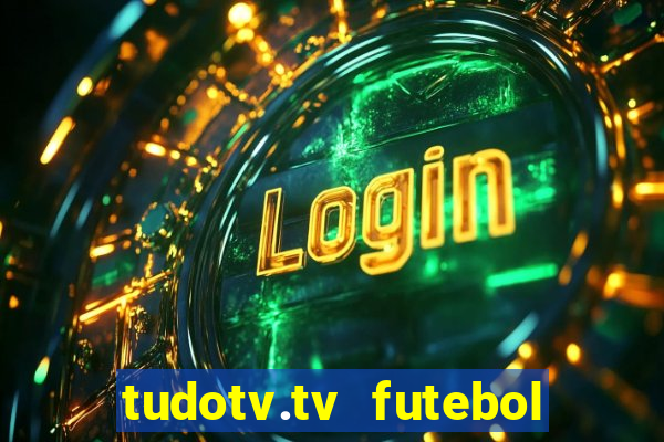 tudotv.tv futebol ao vivo